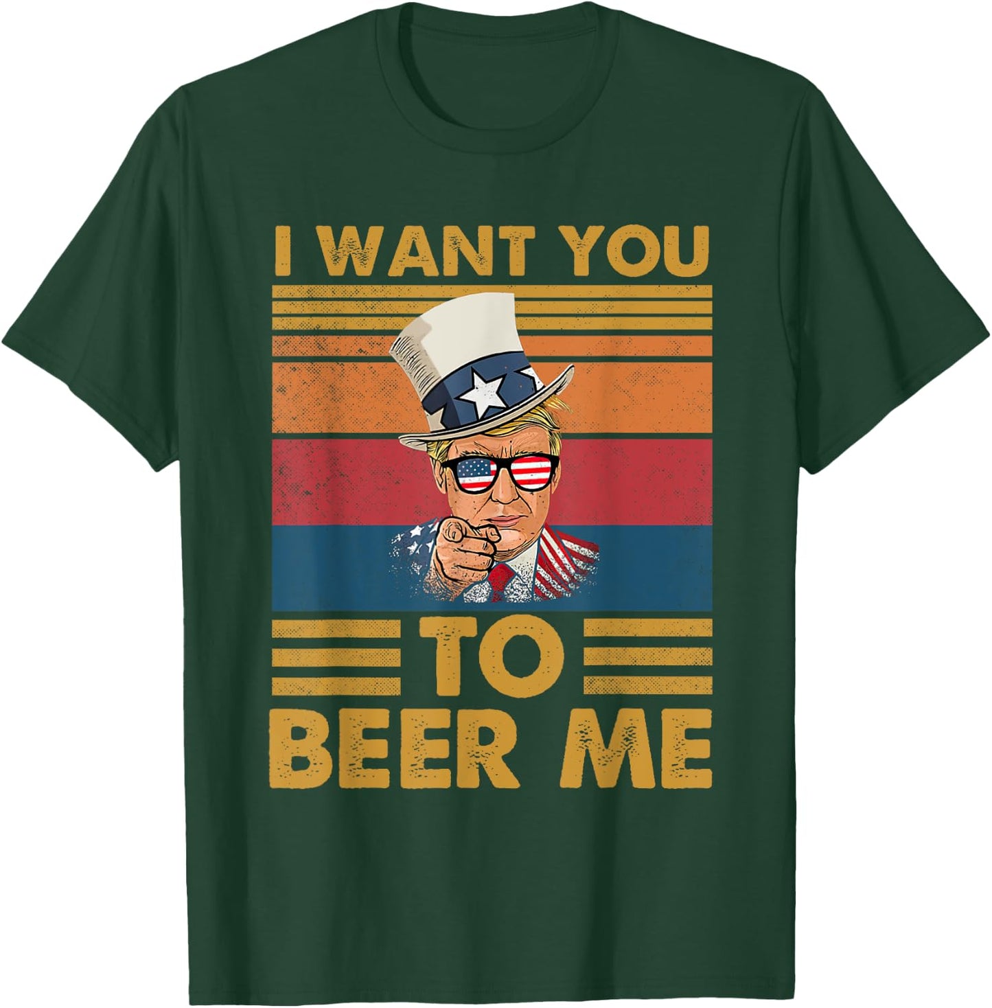 Funny Donald Beer Trump I Want You To Beer Me Glasses USA T-Shirt - T-Shirt | Forest
