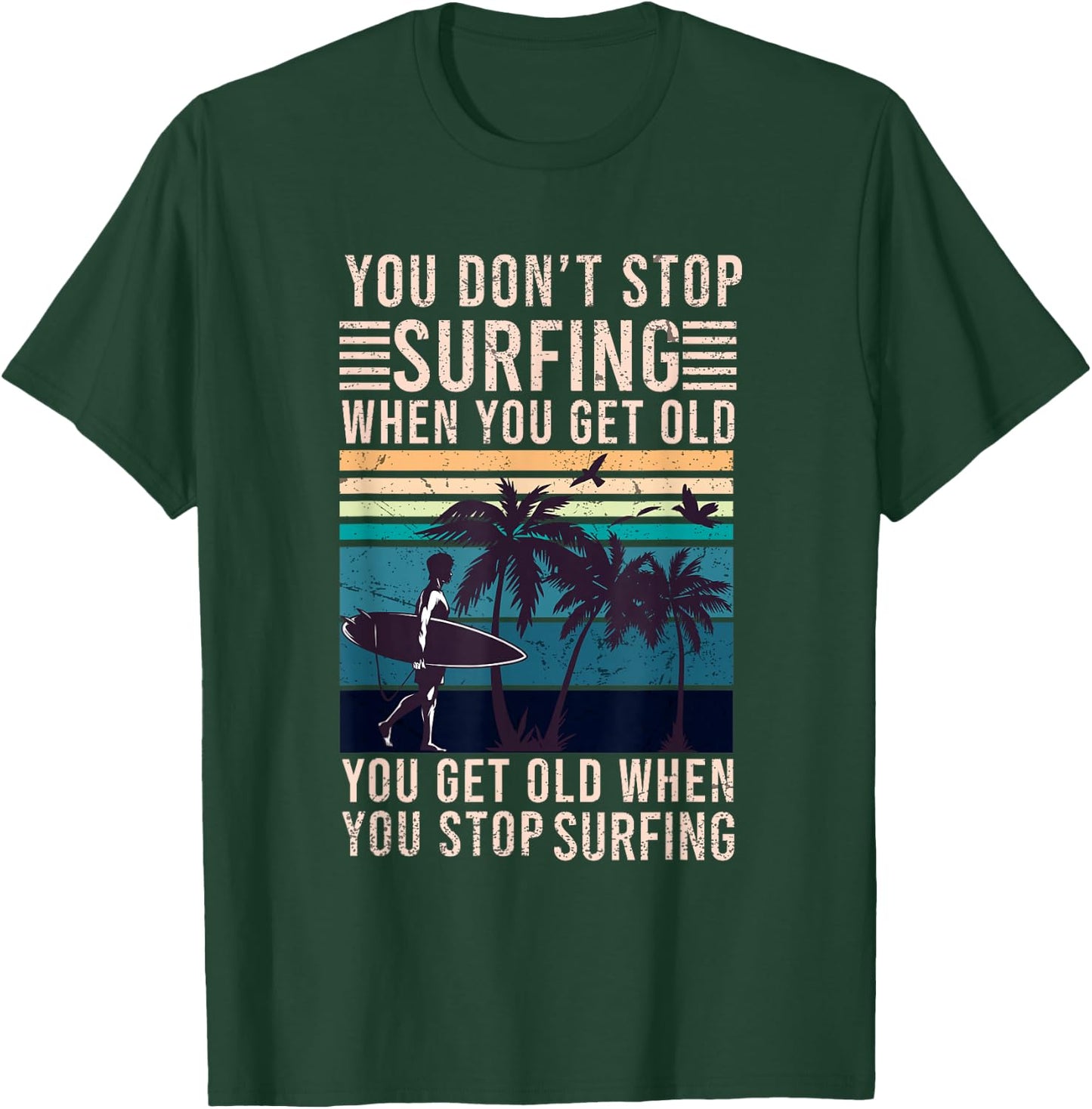 You Don't Stop Surfing When You Get Old - Surfer Lover T-Shirt - T-Shirt | Forest
