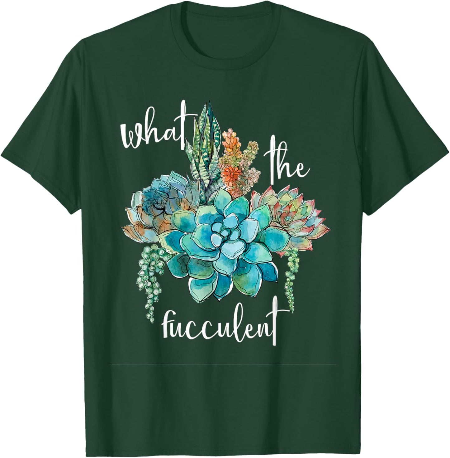 What The Fucculent T-Shirt - T-Shirt | Forest