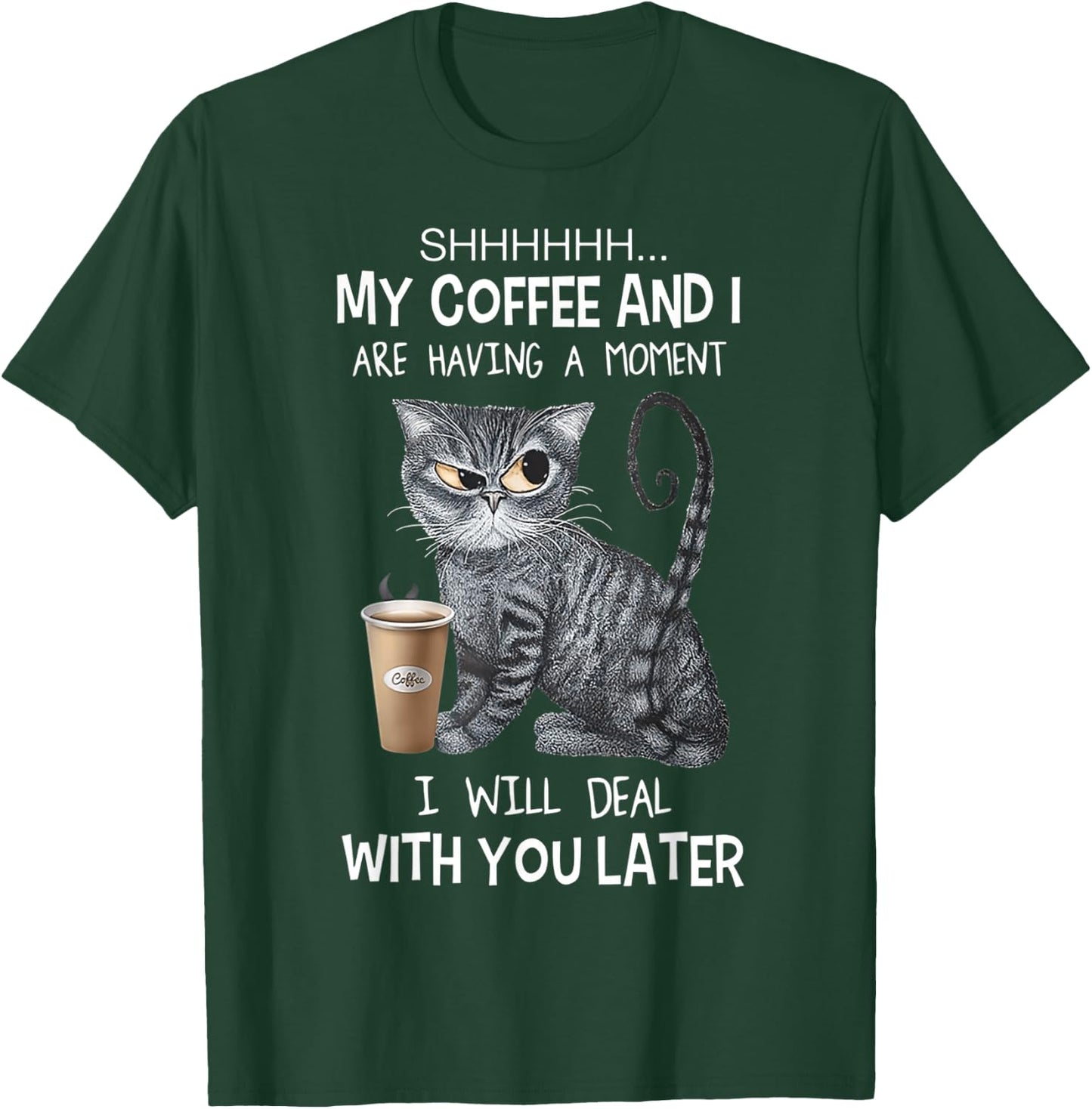 Shhh My Coffee And I Are Having A Moment You I'll Deal Later T-Shirt - T-Shirt | Forest