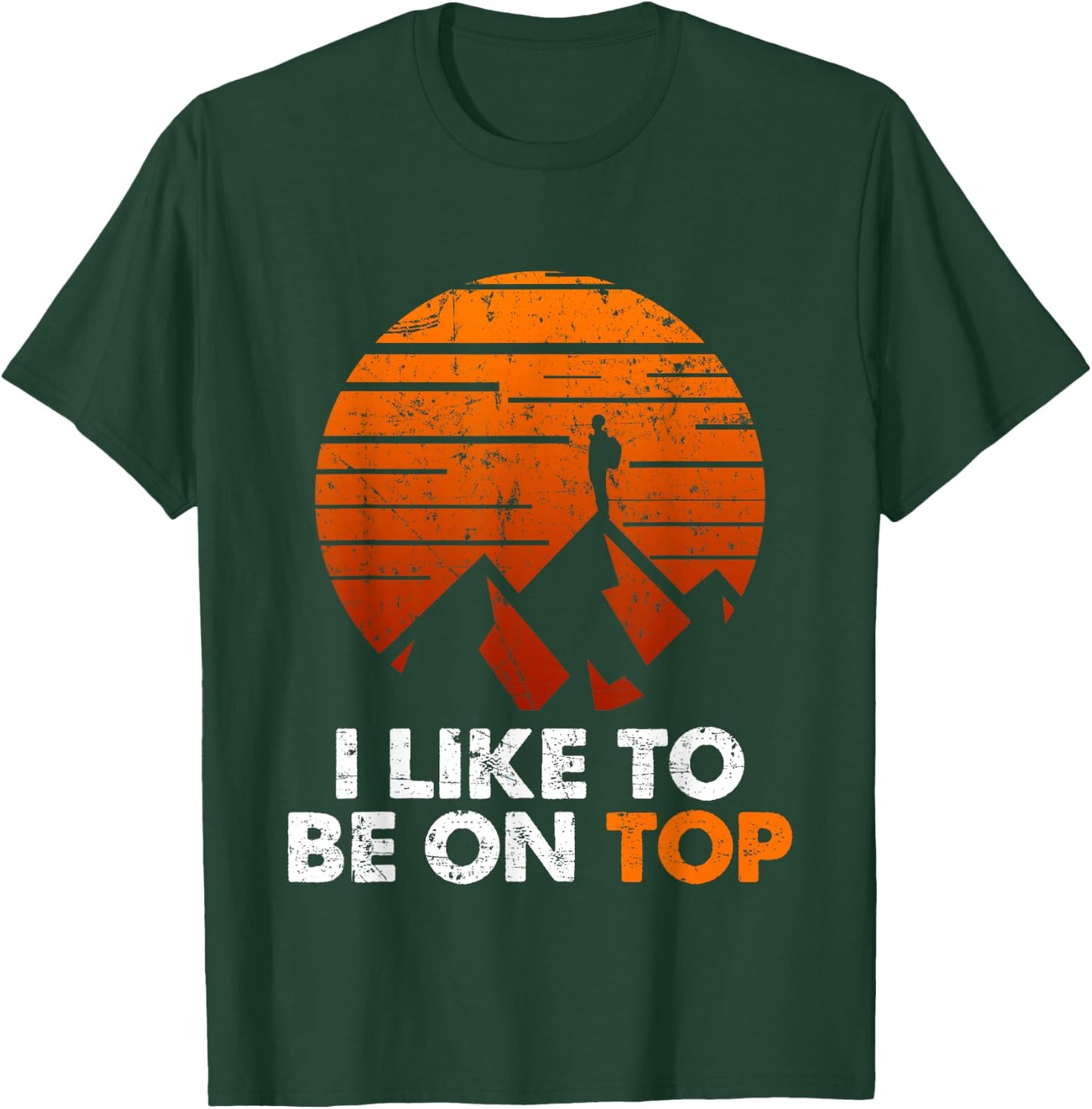 Adventure Hiking I Like To Be On Top Outdoor T-Shirt - T-Shirt | Forest