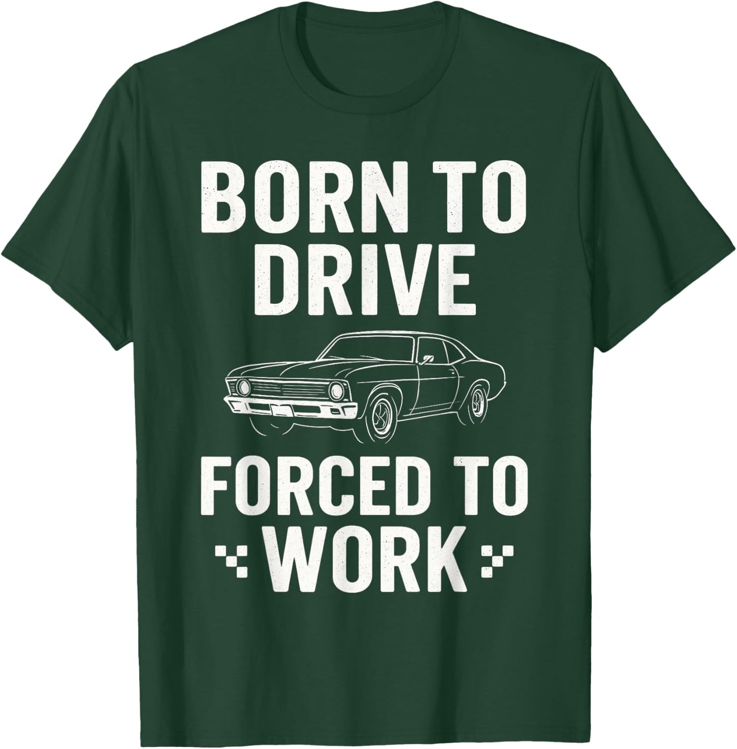Born To Drive Forced To Work - Car Guy Muscle Car Mechanic T-Shirt - T-Shirt | Forest