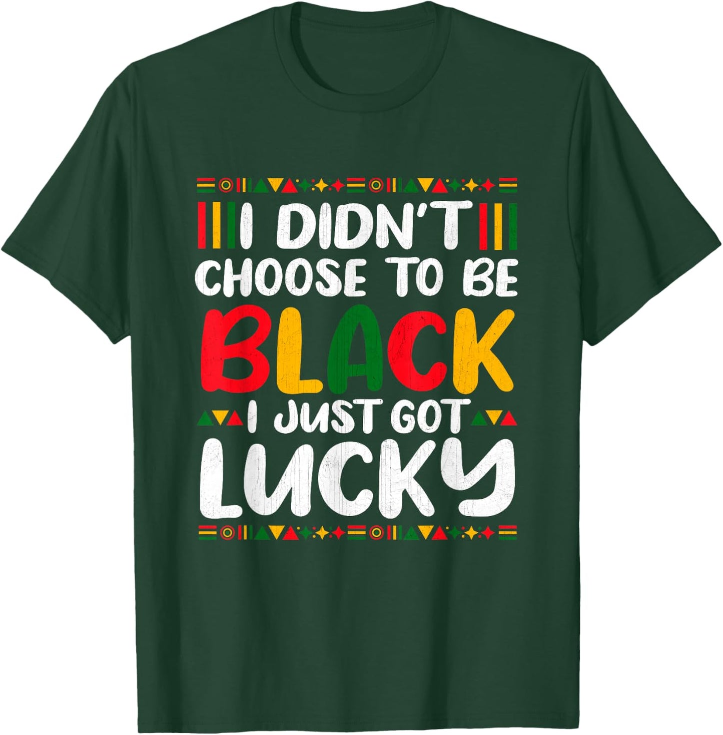 I Didn't Choose To Be Black I Just Got Lucky T-Shirt - T-Shirt | Forest