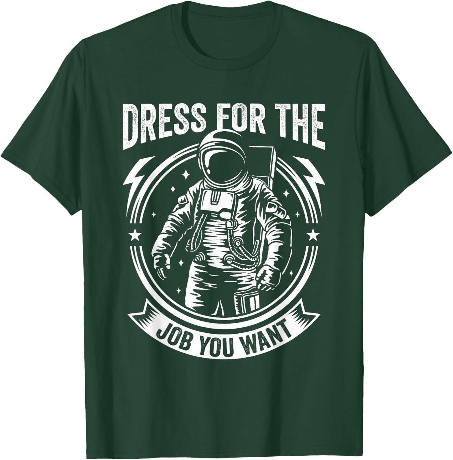 Dress for the Job You Want Astronaut Space Exploration T-Shirt - T-Shirt | Forest