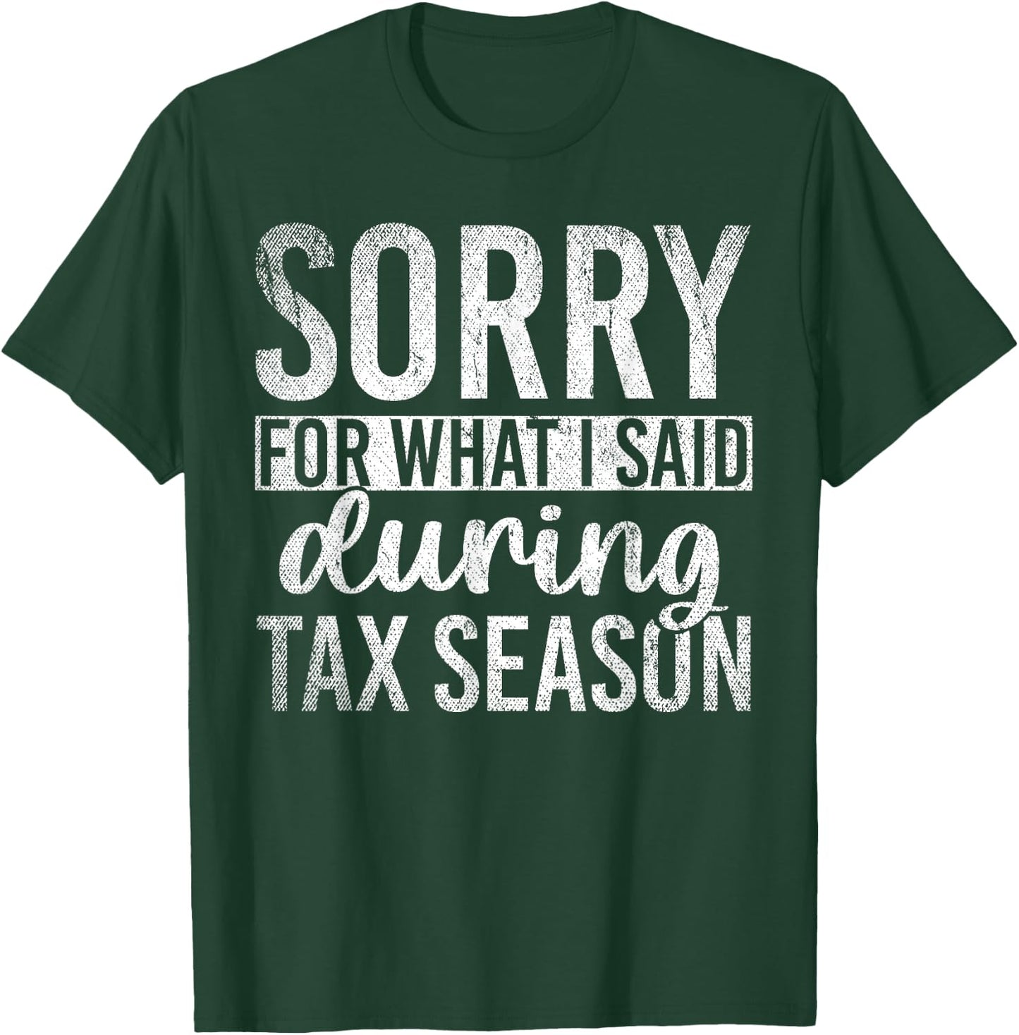 Sorry For What I Said During Tax Season Funny CPA Gift Taxes T-Shirt - T-Shirt | Forest