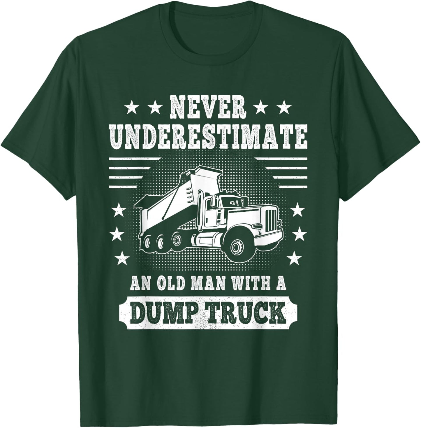 Never Underestimate an Old Man with a Dump Truck Trucker T-Shirt - T-Shirt | Forest
