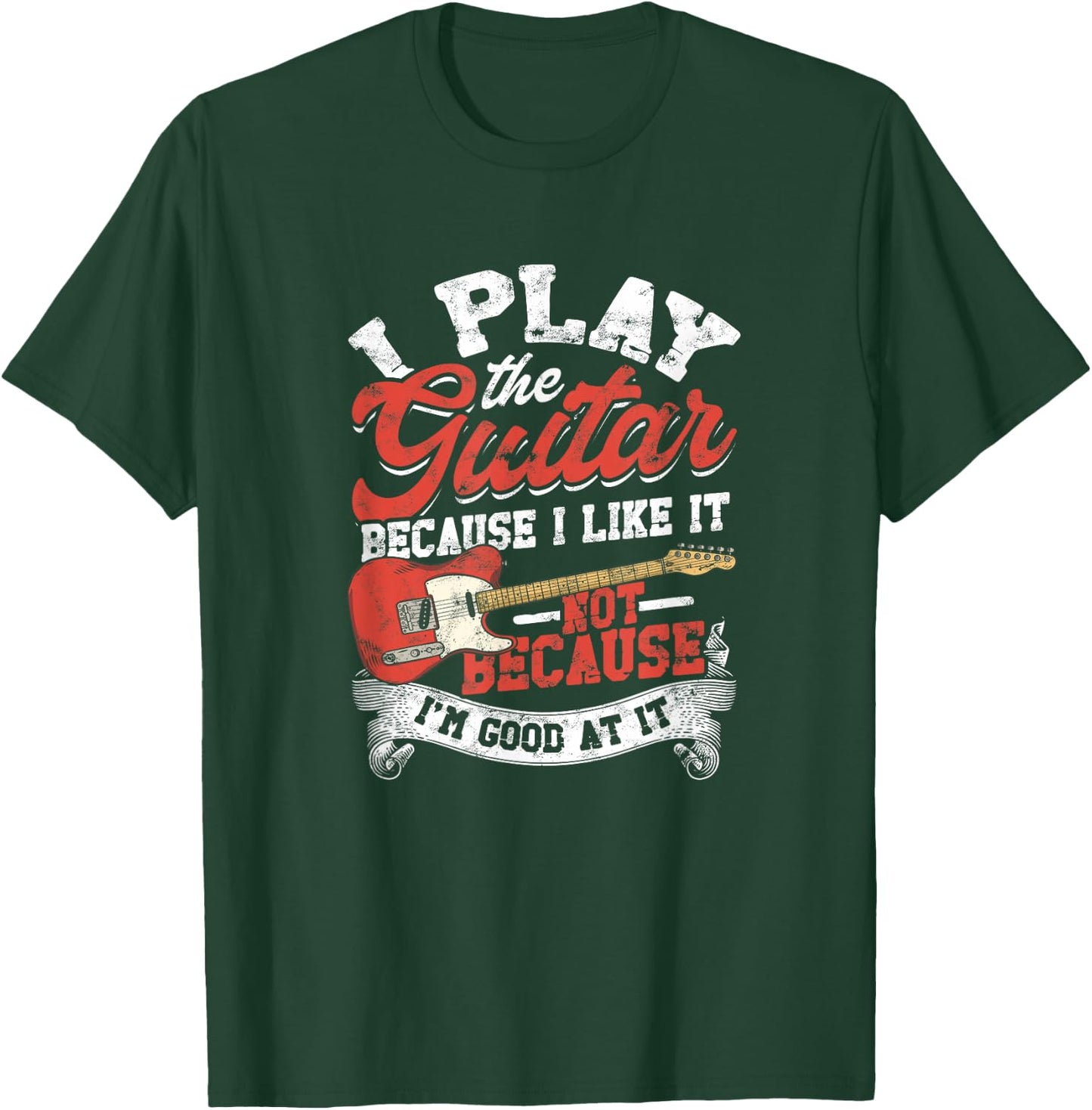 I Play The Guitar Because I Like It Not Because I'm Good At T-Shirt - T-Shirt | Forest