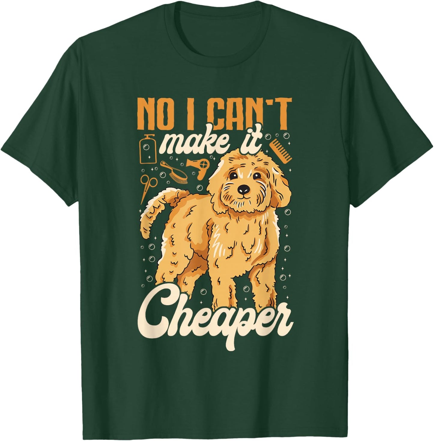 No, I Can't Make It Cheaper - Dog Grooming Humor Dog Groomer T-Shirt - T-Shirt | Forest