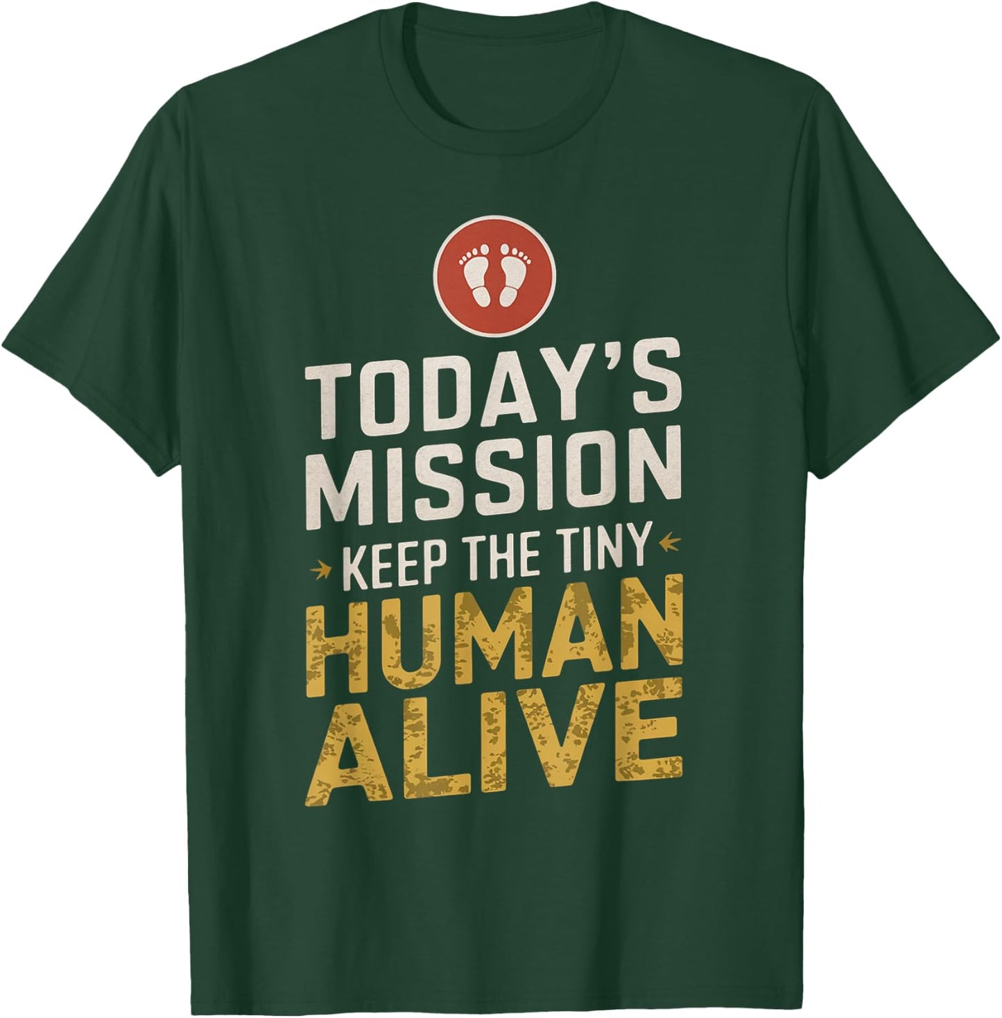 Today's Mission Keep the Tiny Human Alive New Mom New Dad T-Shirt - T-Shirt | Forest