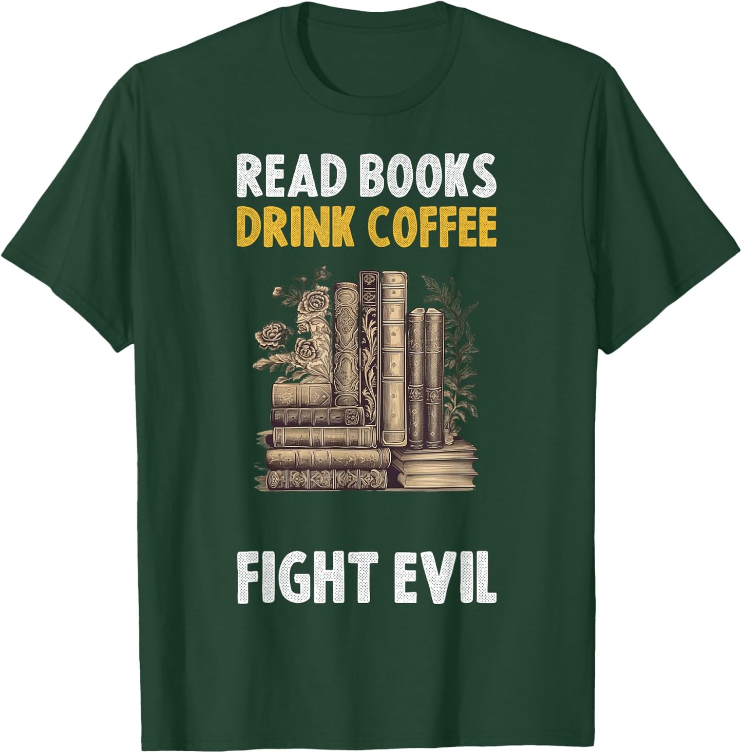 Read Books Drink Coffee Fight Evil T-Shirt - T-Shirt | Forest