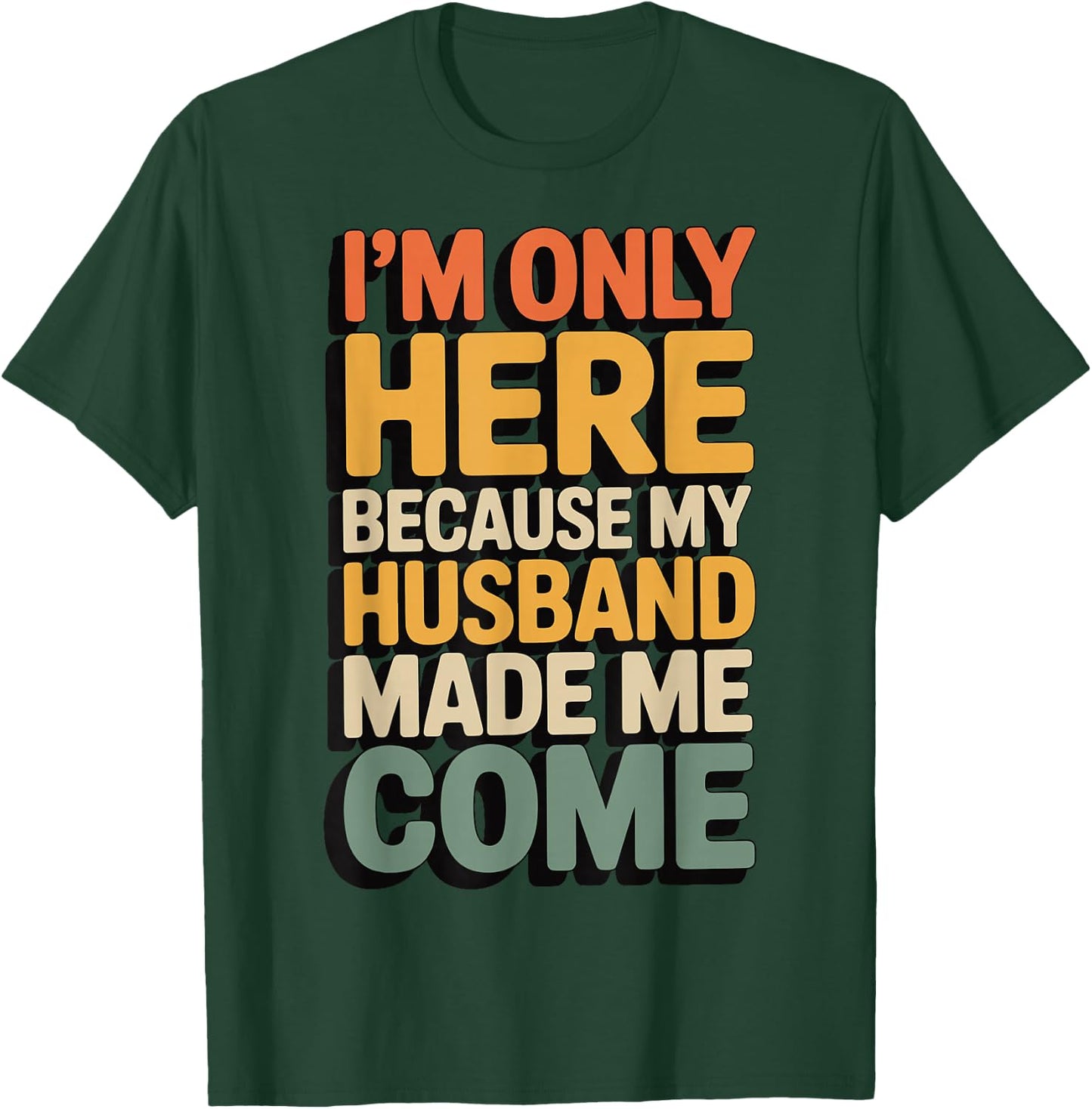 I'm Only Here Because My Husband Made Me Come T-Shirt - T-Shirt | Forest