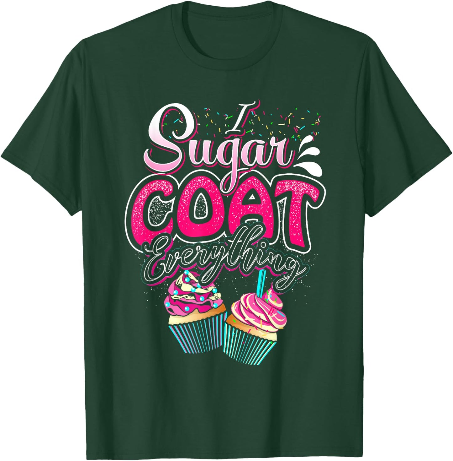 I Sugar Coat Everything Cupcake Art Cake Decorator Dessert T-Shirt - T-Shirt | Forest