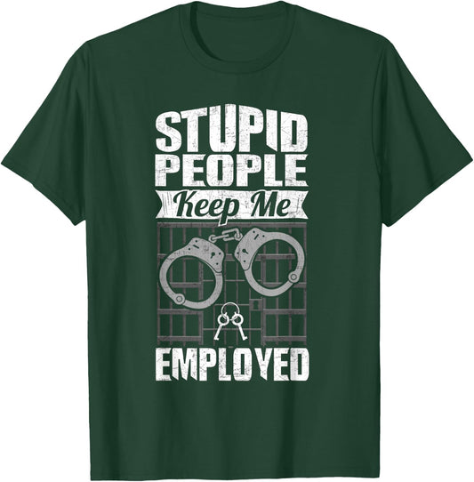 Jailer Prison Guard Funny Stupid People Keep Me Employed T-Shirt - T-Shirt | Forest