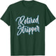 Retired Stripper Pole Dancer T-Shirt - T-Shirt | Forest