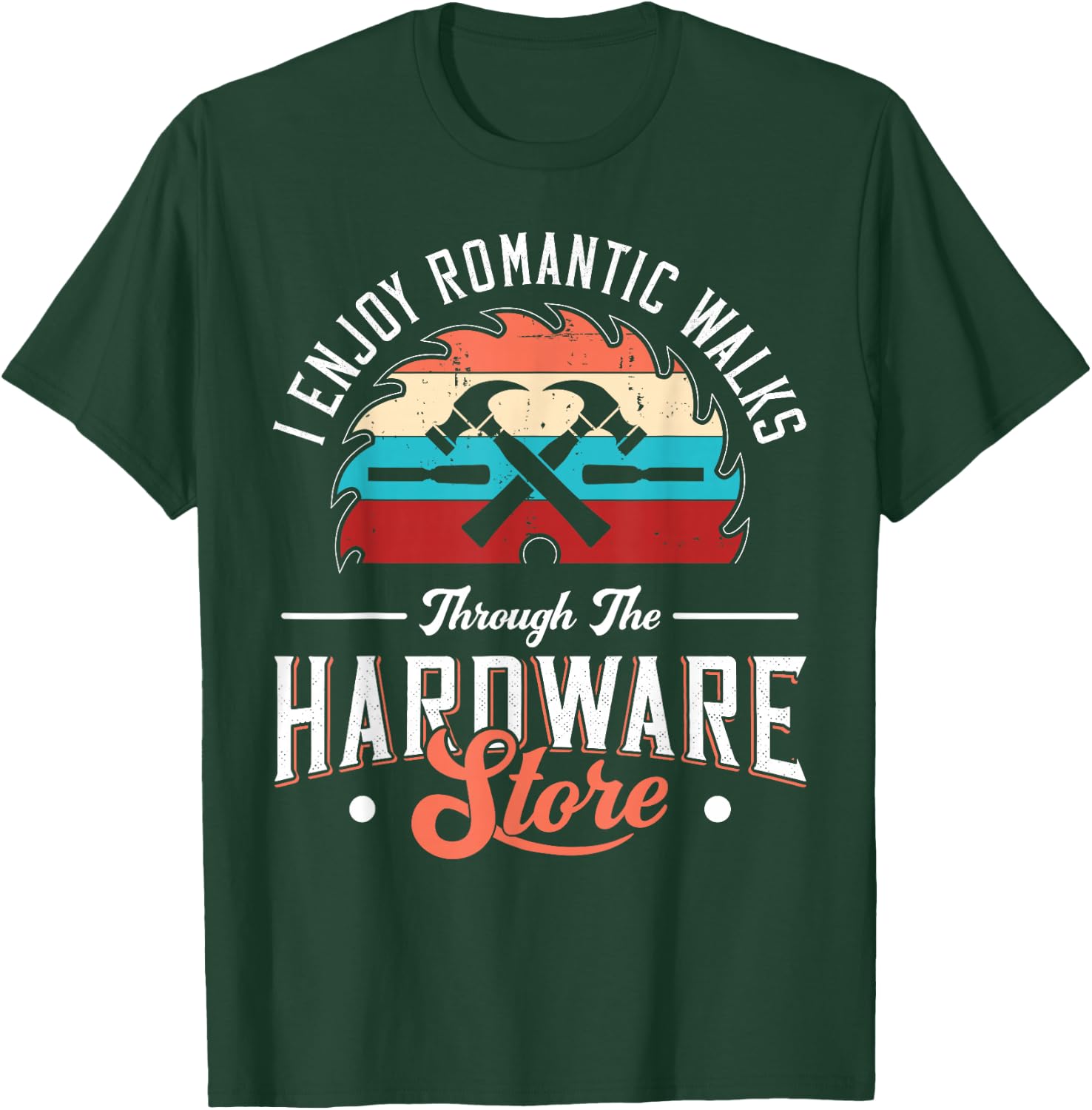 I Enjoy Romantic Walks Through The Hardware Store Carpentry T-Shirt - T-Shirt | Forest
