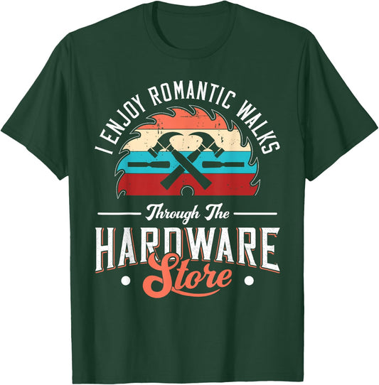 I Enjoy Romantic Walks Through The Hardware Store Carpentry T-Shirt - T-Shirt | Forest