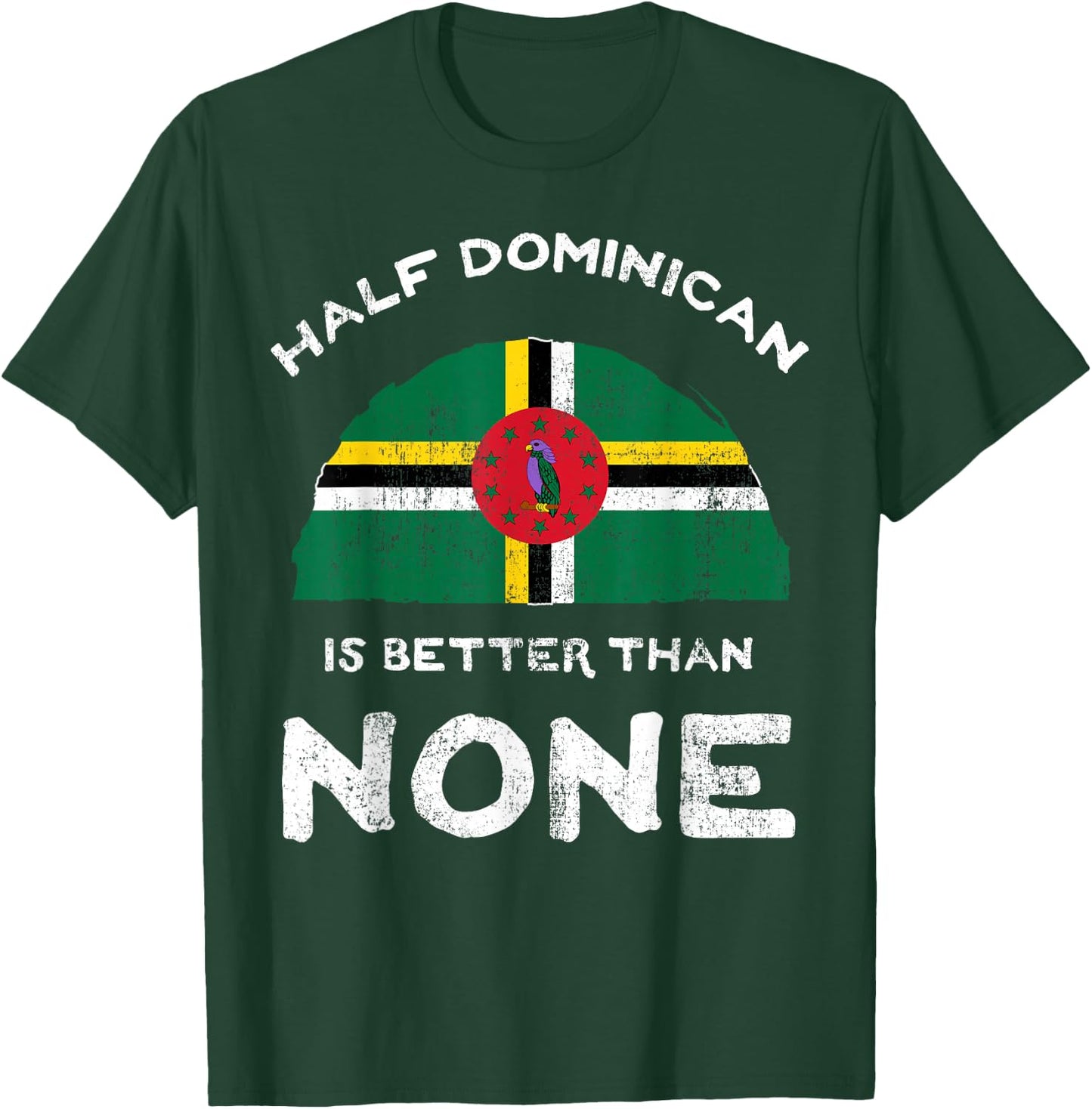 Half Dominican Is Better Than None Commonwealth of Dominica T-Shirt - T-Shirt | Forest