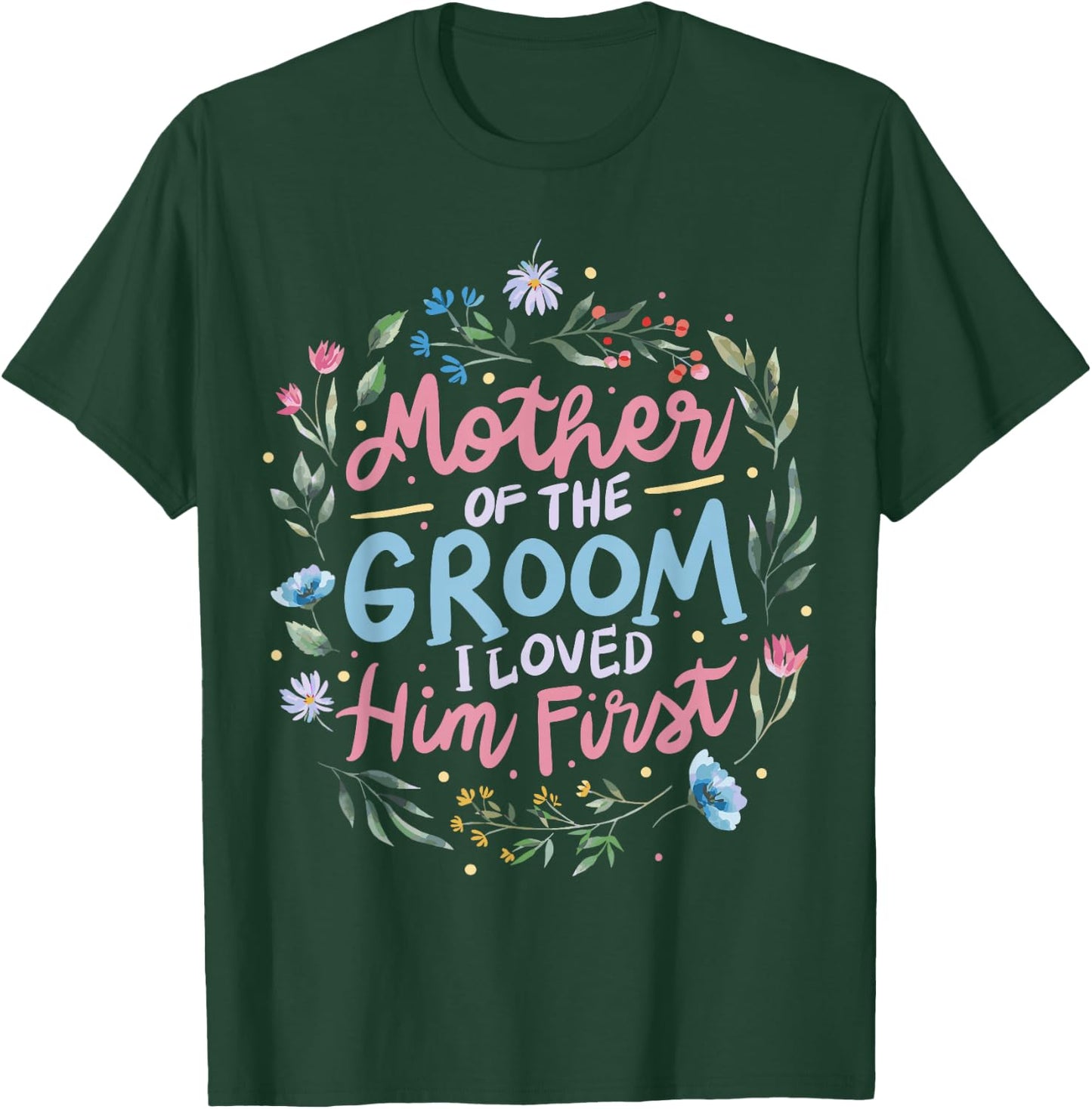 Mother Of The Groom I Loved Him First T-Shirt - T-Shirt | Forest