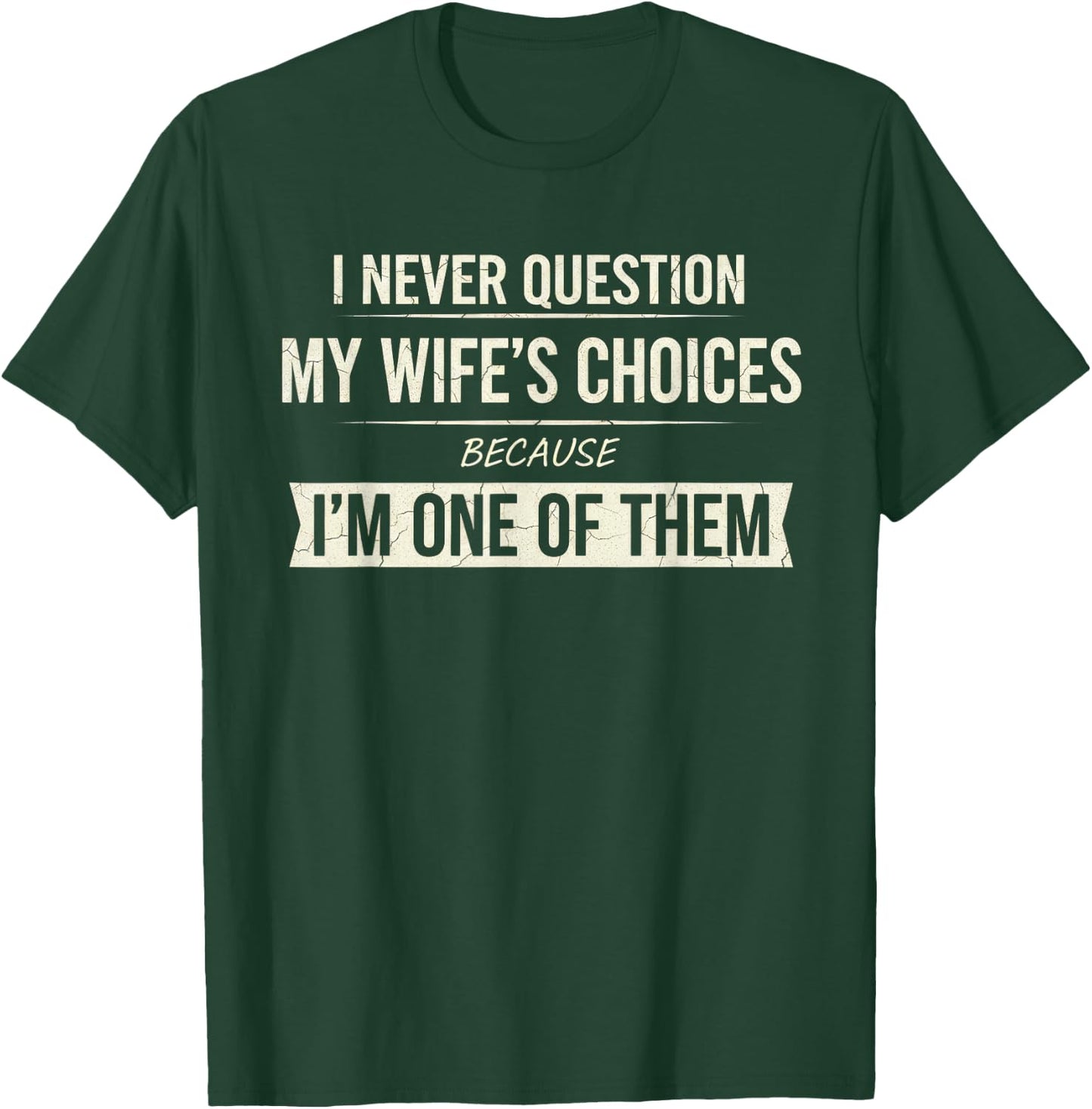 I Never Question My Wife's Choices Because I'm One of Them T-Shirt - T-Shirt | Forest