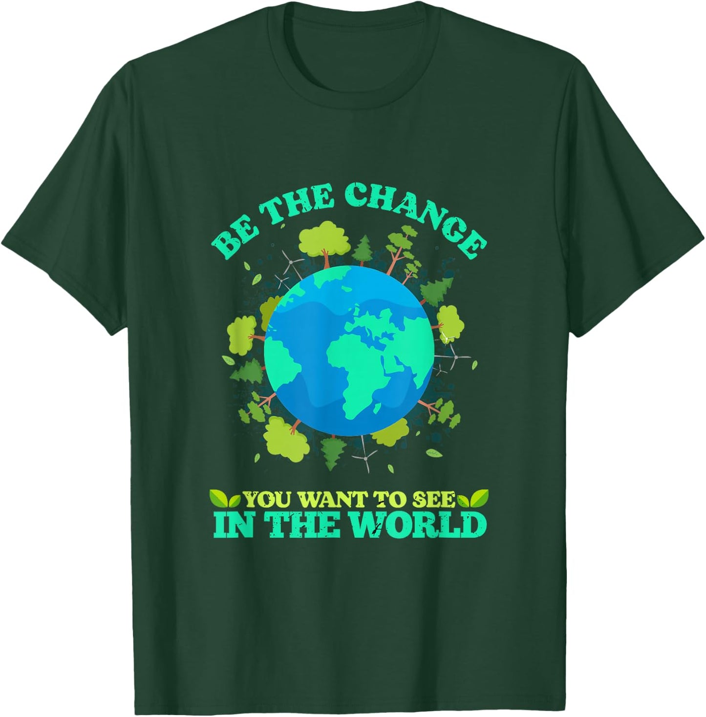 Be The Change You Want To See In The World Earth Day T-Shirt - T-Shirt | Forest