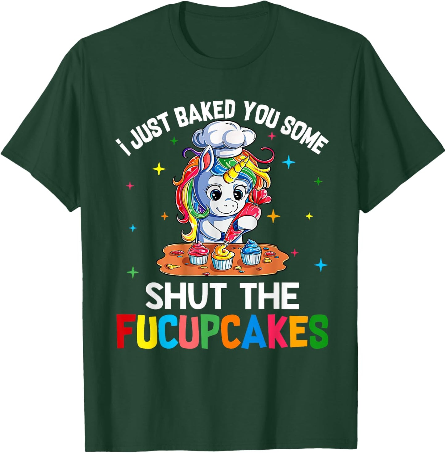I Just Baked You Some Shut The Fucupcakes Funny Unicorn T-Shirt - T-Shirt | Forest