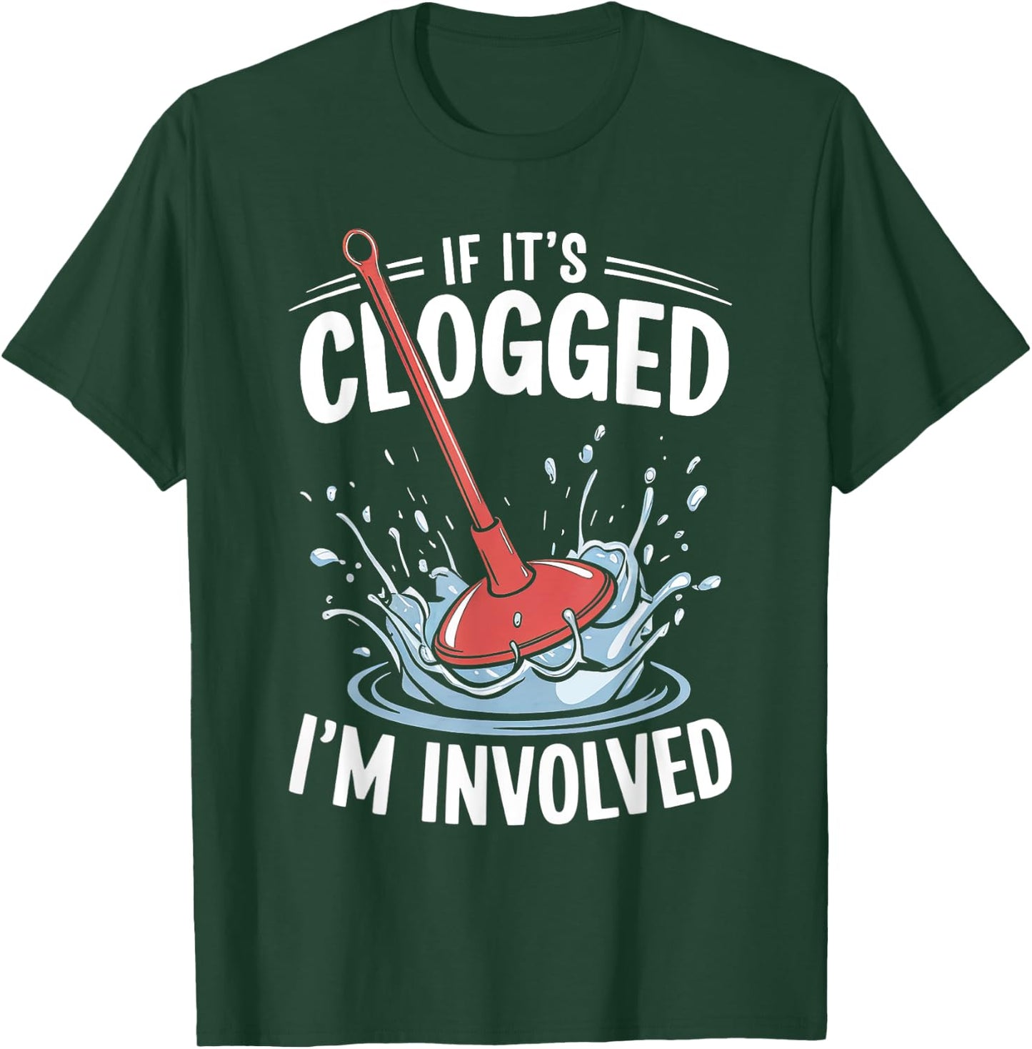 If It's Clogged I'm involved Funny Adult T-Shirt - T-Shirt | Forest