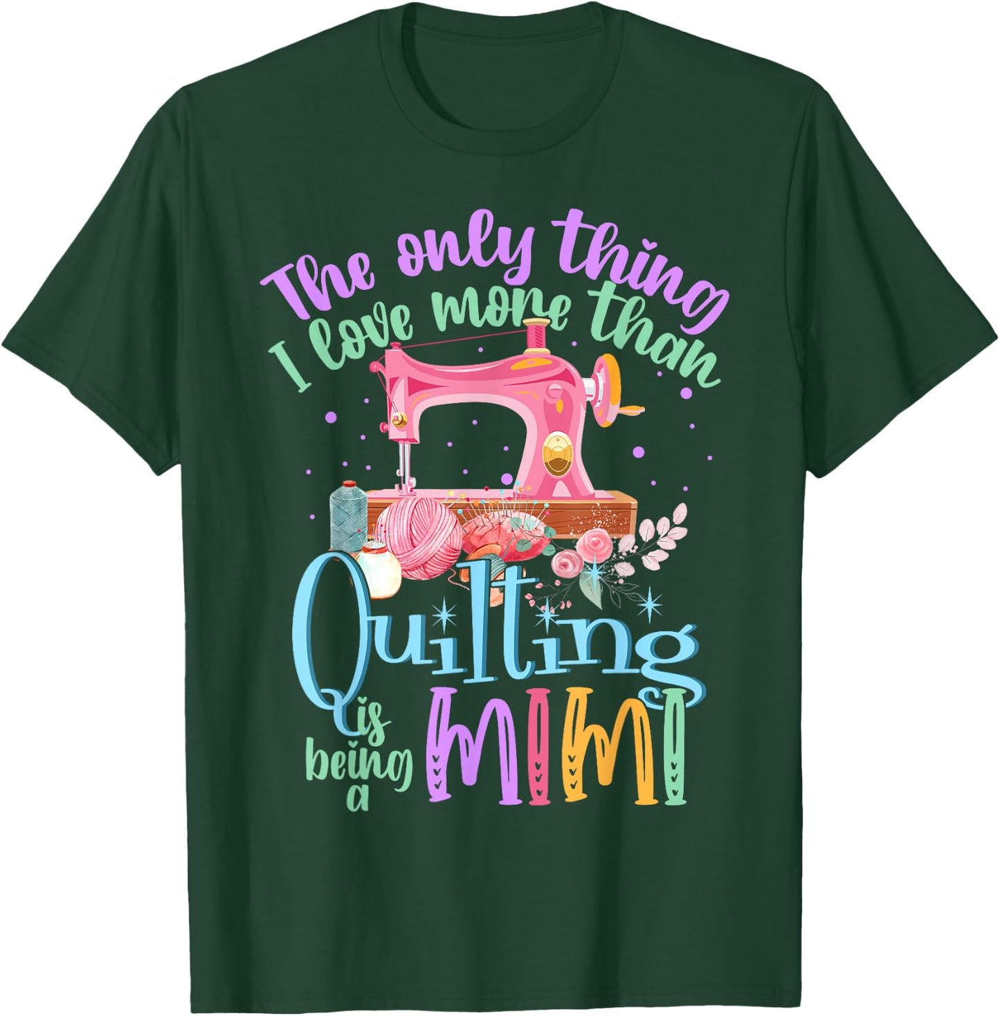 The Only Thing I Love More Than Quilting Is Being A Mimi T-Shirt - T-Shirt | Forest