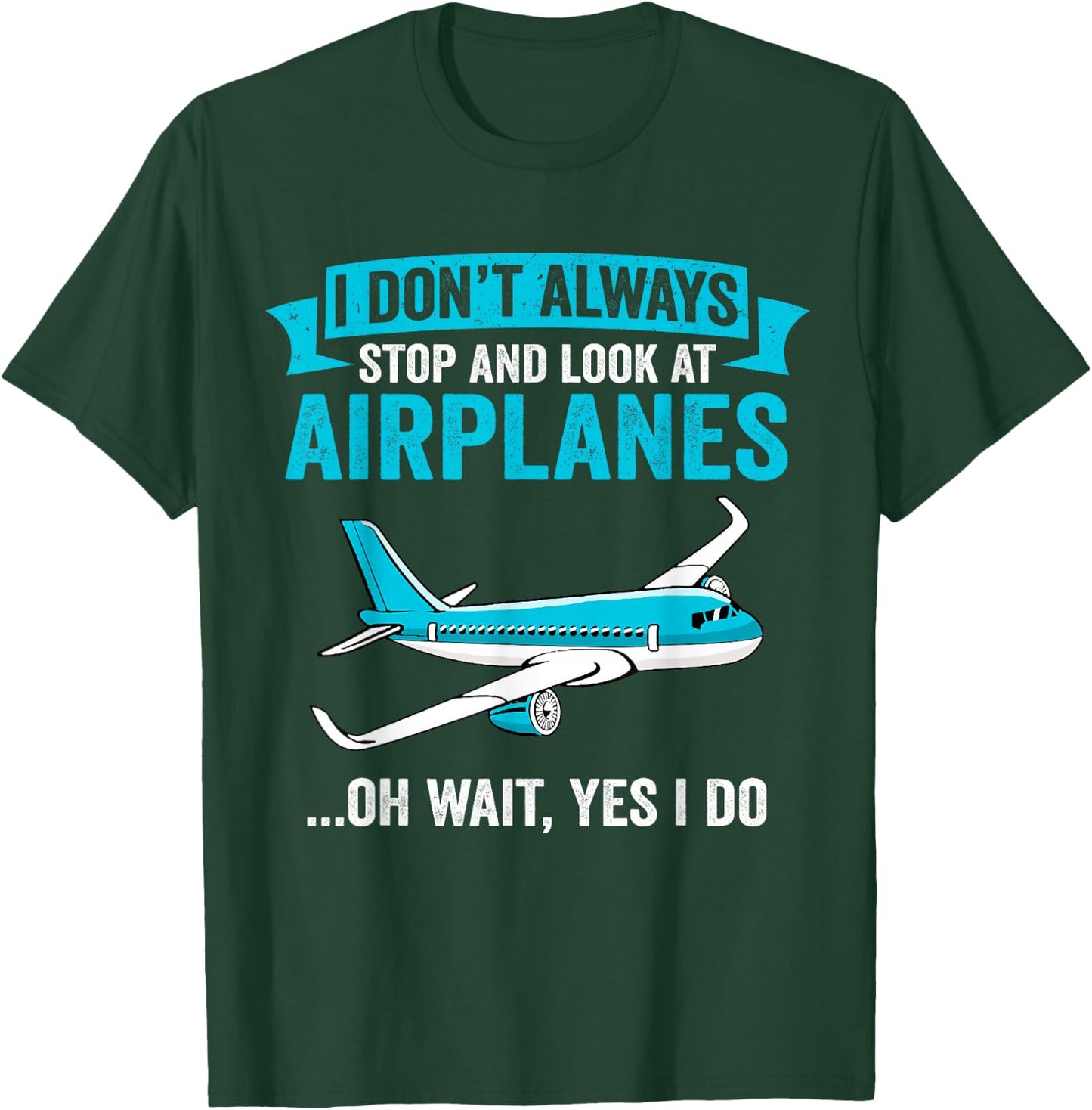 I Don't Always Stop And Look At Airplanes - Airplane Lover T-Shirt - T-Shirt | Forest