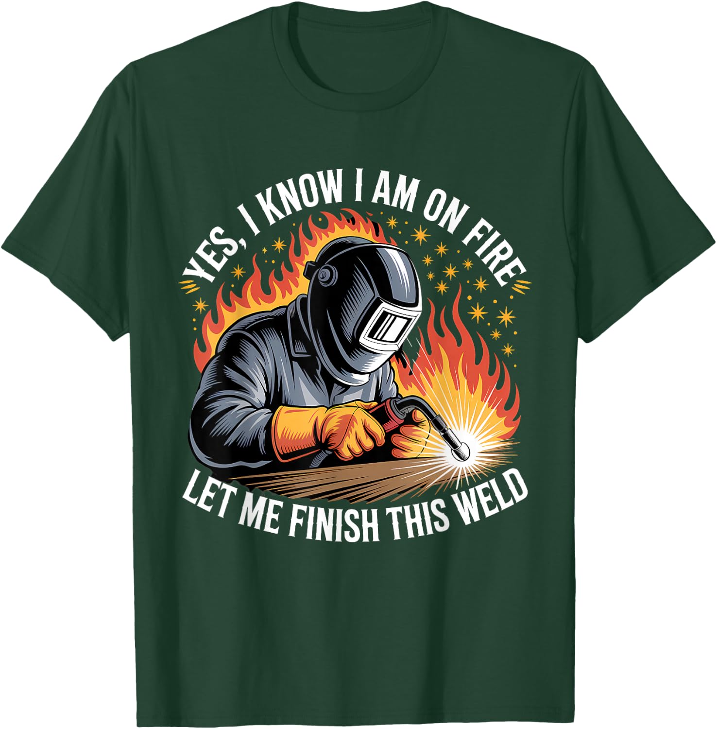 Yes I Know I'm On Fire Let Me Finish This Weld Funny Welding T-Shirt - T-Shirt | Forest
