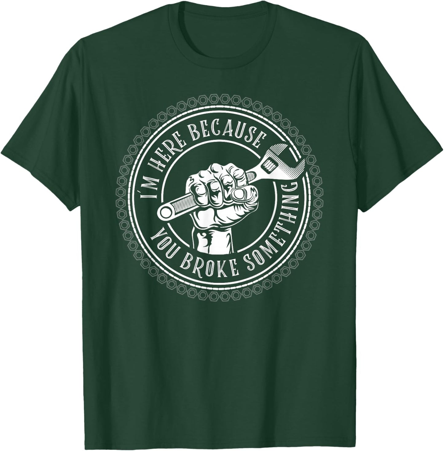I'm Here Because You Broke Something Mechanic T-Shirt - T-Shirt | Forest