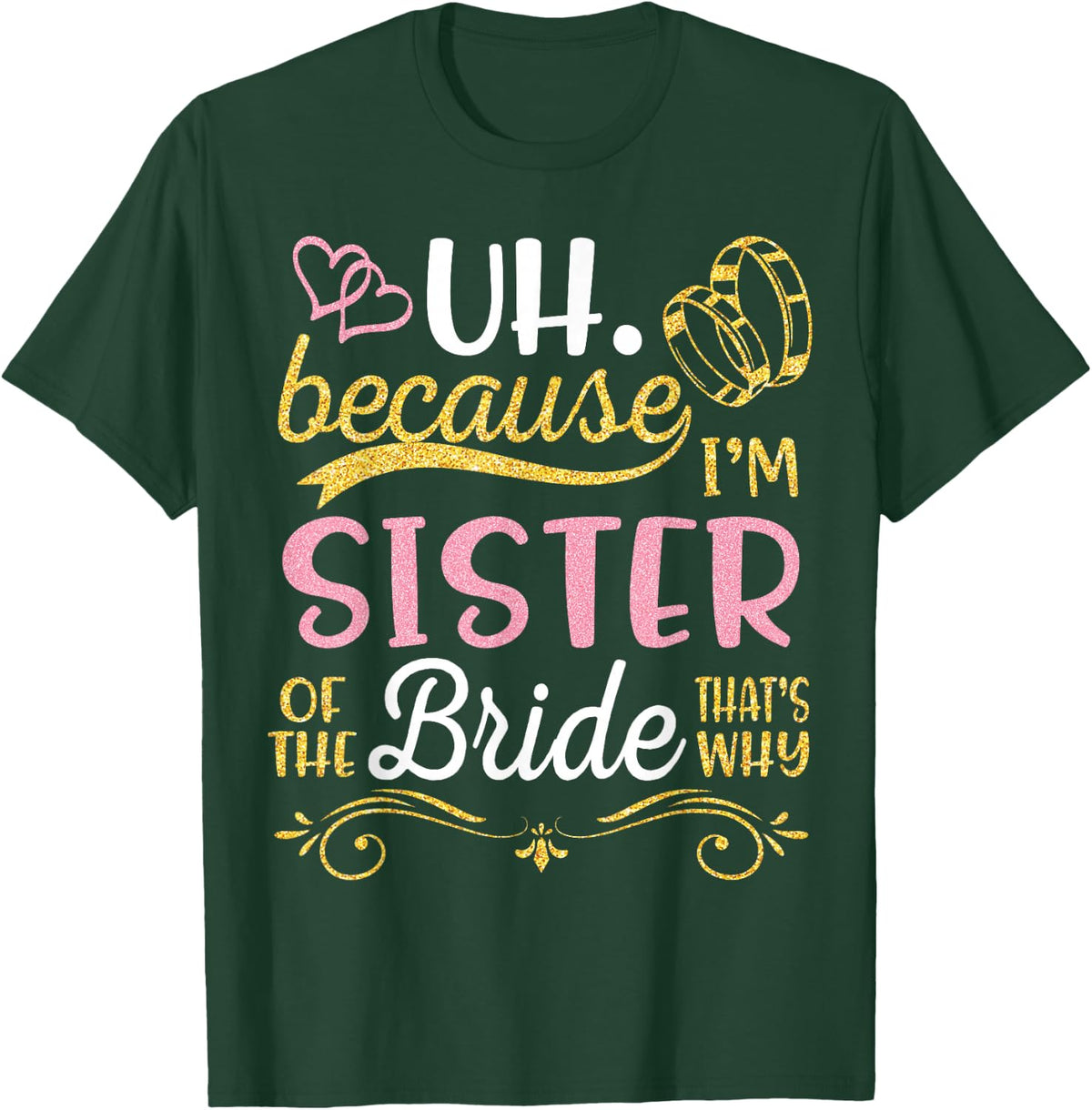 Uh Because I'm Sister of The Bride That's Why Happy Wedding T-Shirt - T-Shirt | Forest