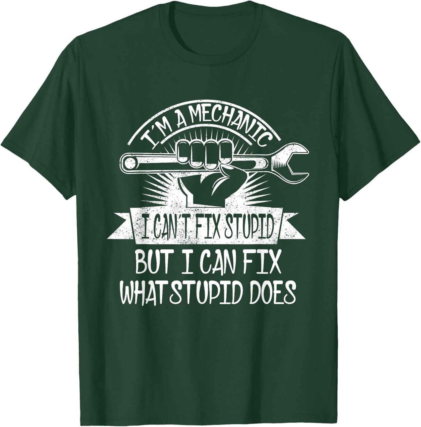 I'm A Mechanic I Can't Fix Stupid I Can Fix What Stupid Does T-Shirt - T-Shirt | Forest