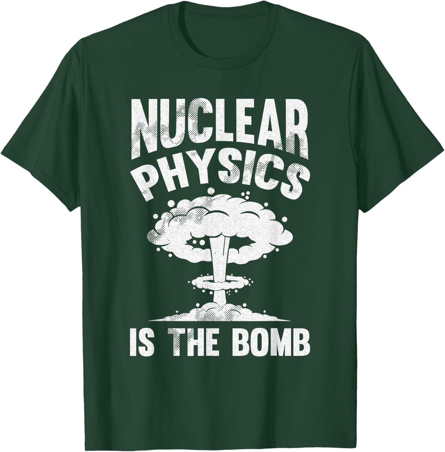 Nuclear Physics Is The Bomb - Science Nuclear Physics T-Shirt - T-Shirt | Forest