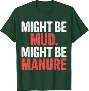 Might Be Mud Might Be Manure Farmer Work Ranch T-Shirt - T-Shirt | Forest