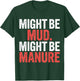 Might Be Mud Might Be Manure Farmer Work Ranch T-Shirt - T-Shirt | Forest