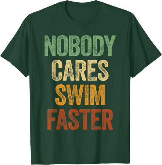 Nobody Cares Swim Faster Shirt Funny Swimming Team Coach T-Shirt - T-Shirt | Forest