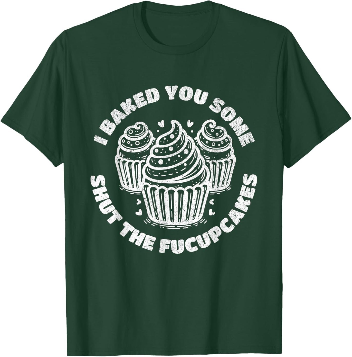 Shut the Fucupcakes Funny Sarcastic Humor Cupcakes Baker Gag T-Shirt - T-Shirt | Forest