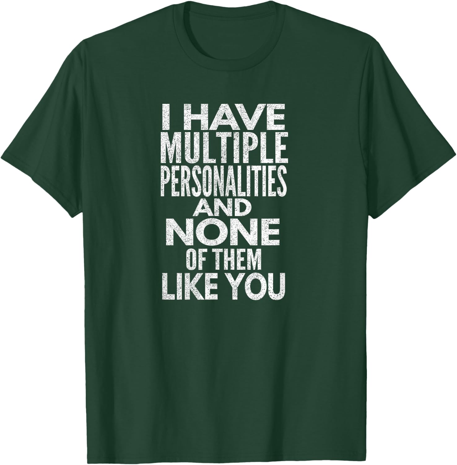I Have Multiple Personalities And None Of Them Like You. T-Shirt - T-Shirt | Forest