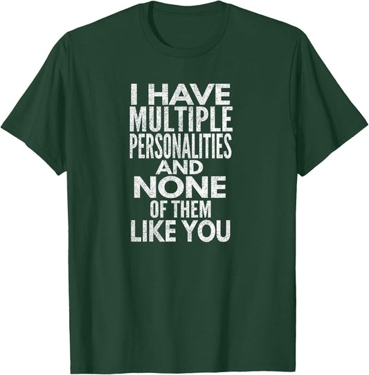 I Have Multiple Personalities And None Of Them Like You. T-Shirt - T-Shirt | Forest
