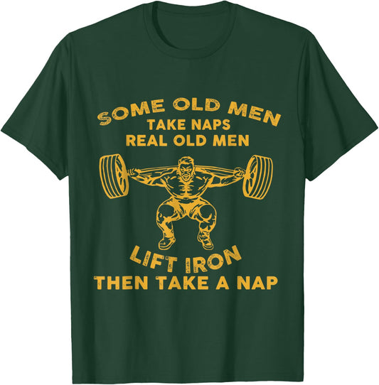 Some Old Men Take Naps Real Old Men Lift Iron Then Take A Na T-Shirt - T-Shirt | Forest