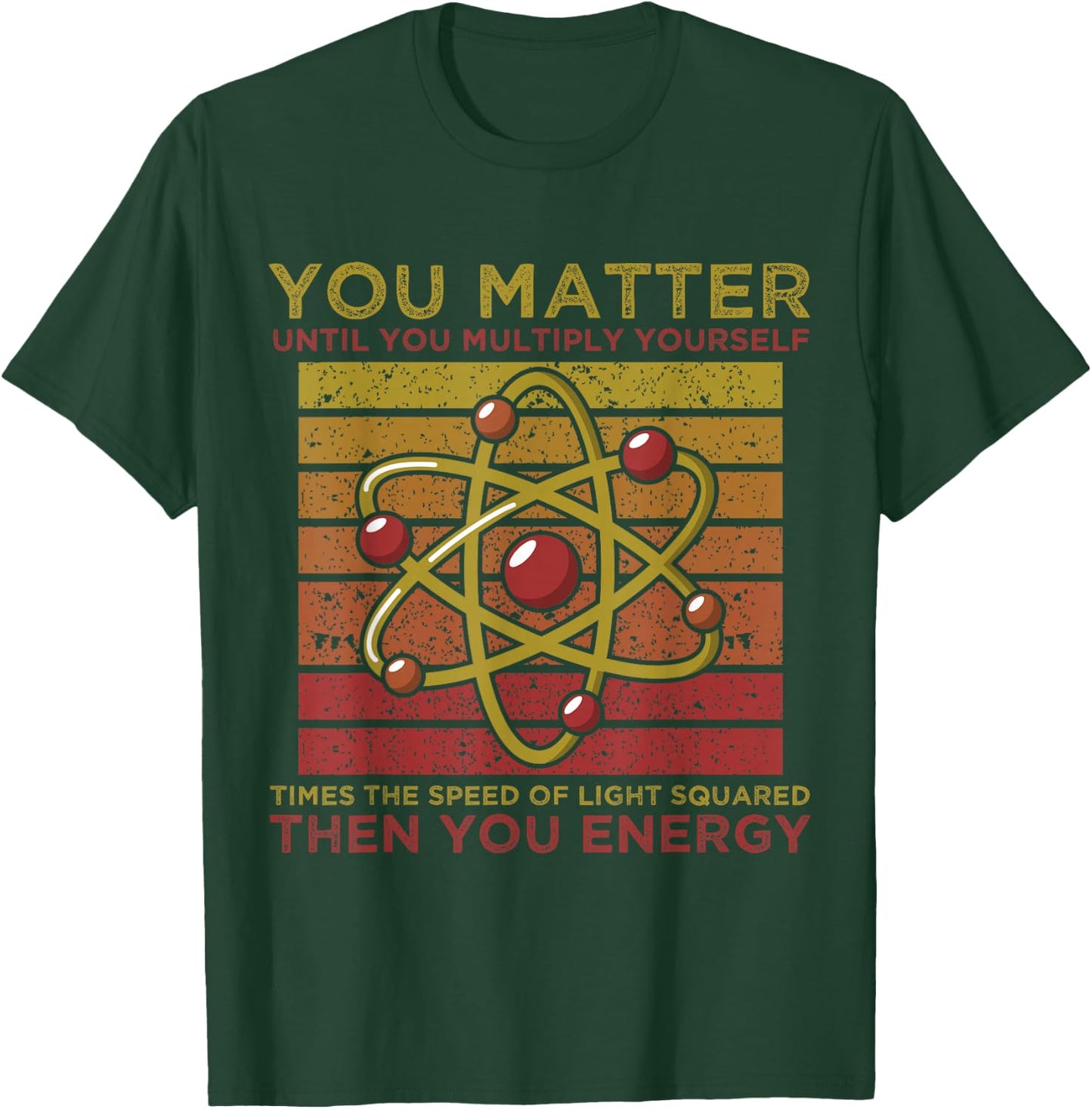 Funny Atom Science You Matter Energy Science Pun T-Shirt - T-Shirt | Forest