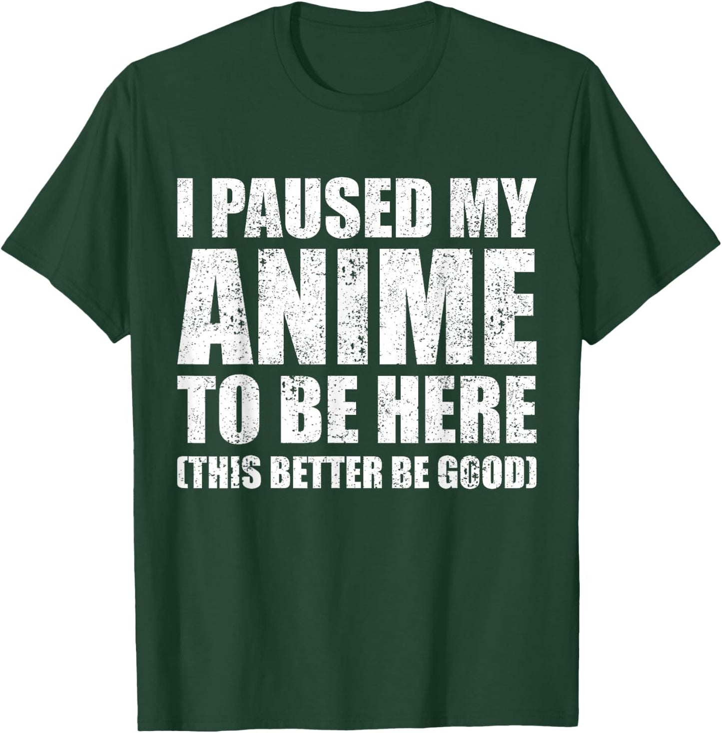 I Paused My Anime to Be Here (This Better Be Good) T-Shirt - T-Shirt | Forest