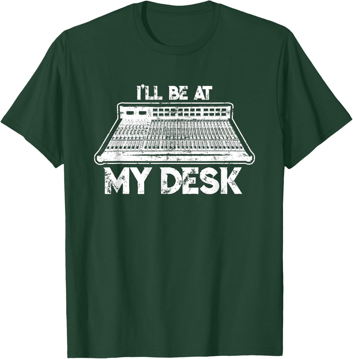 I'll Be At My Desk Funny Sound Guy Studio Engineer Gift T-Shirt - T-Shirt | Forest