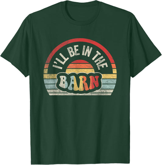 Retro Vintage I'll Be in The Barn Funny Dad Joke Handyman T-Shirt - T-Shirt | Forest