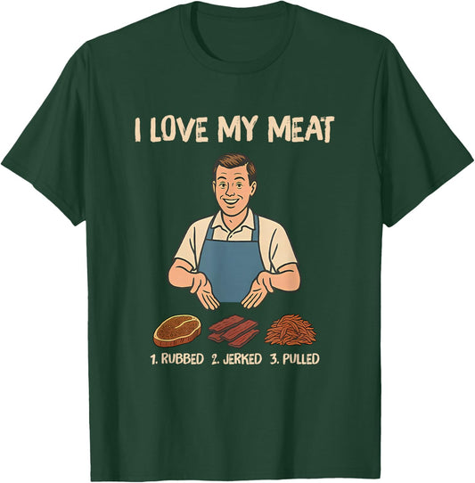 I Love My Meat 1. Rubbed 2. Jerked 3. Pulled T-Shirt - T-Shirt | Forest