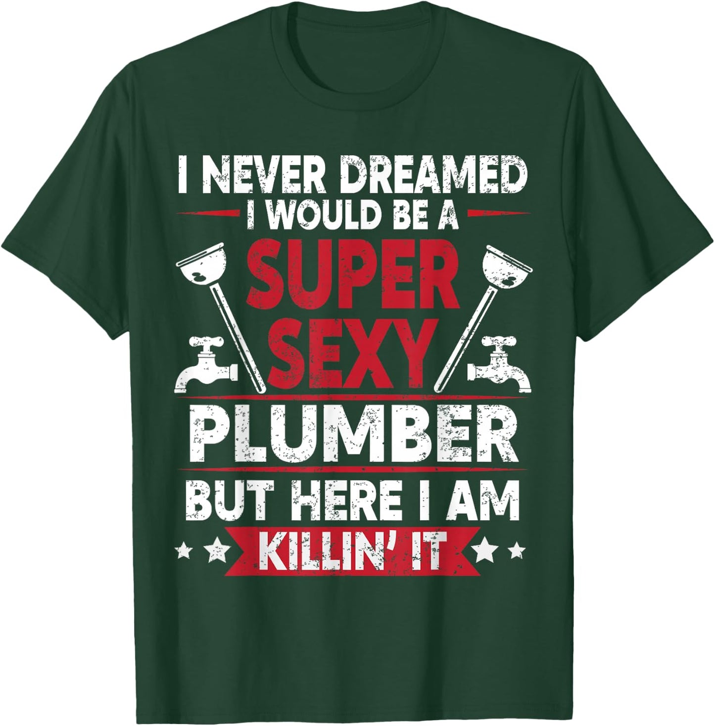 Never Dreamed Would Be A Super Sexy Plumber Here I Am Killin T-Shirt - T-Shirt | Forest