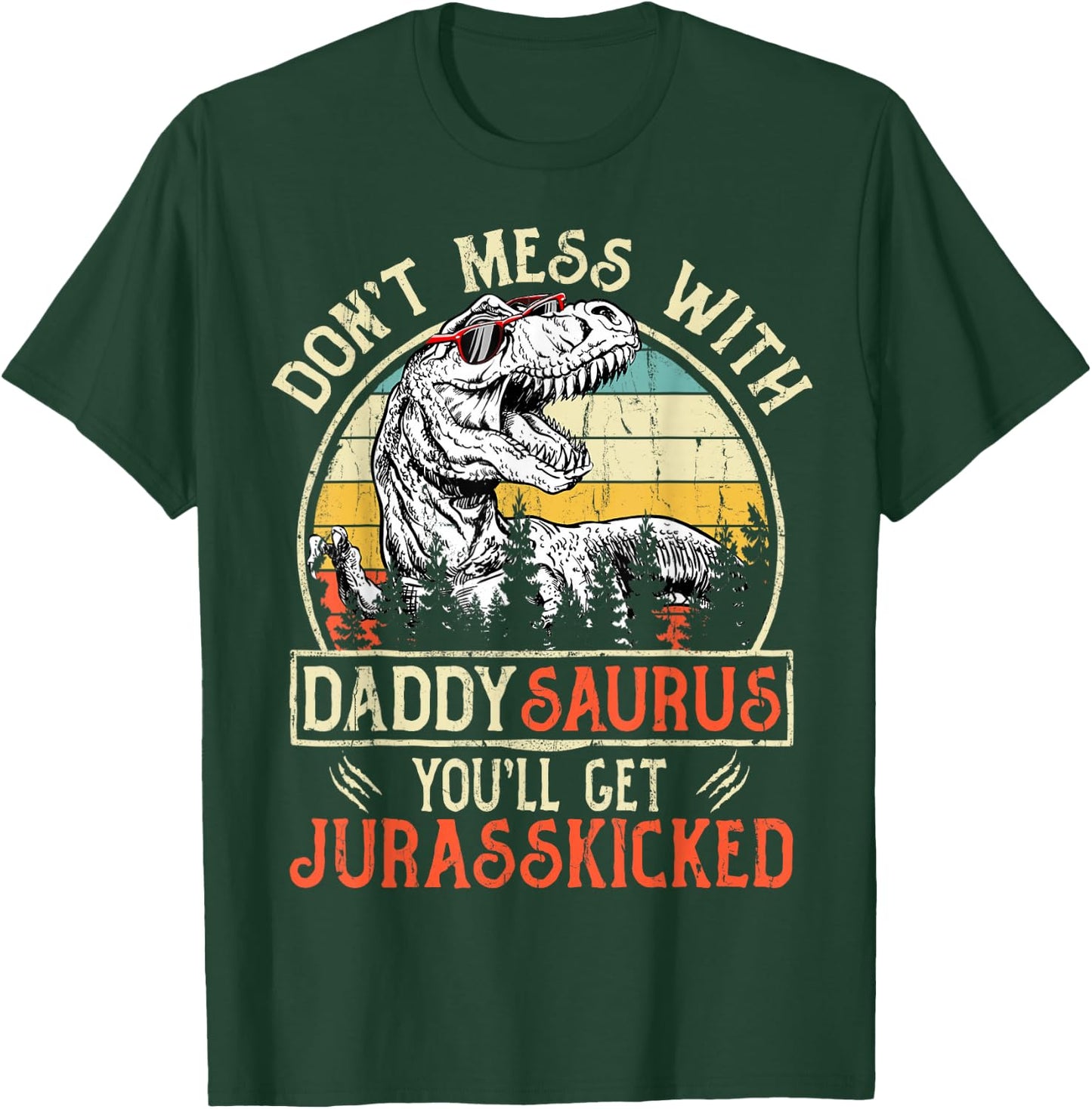 Don't Mess With Daddysaurus You'll Get Jurasskicked Daddy T-Shirt - T-Shirt | Forest