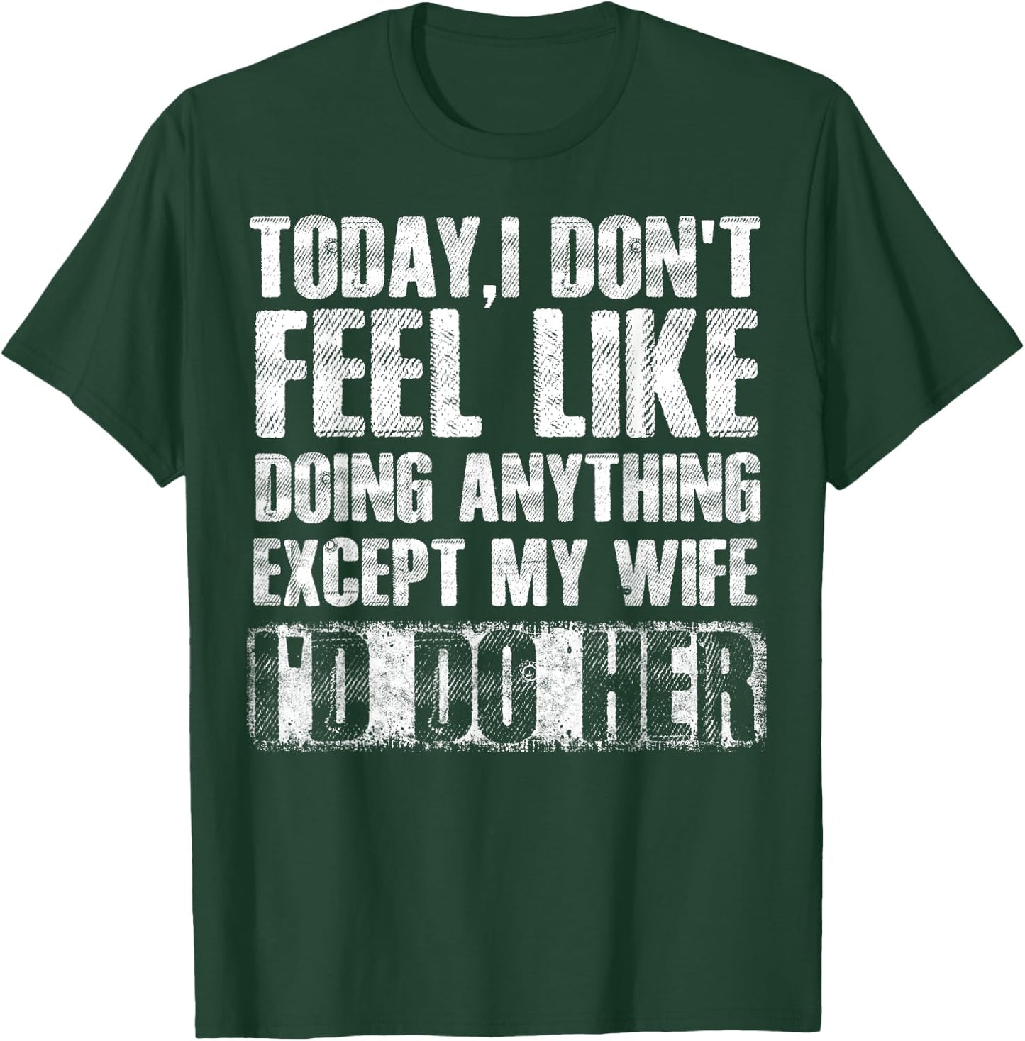 Today I Don't Feel Like Doing Anything Except My Wife T-Shirt - T-Shirt | Forest