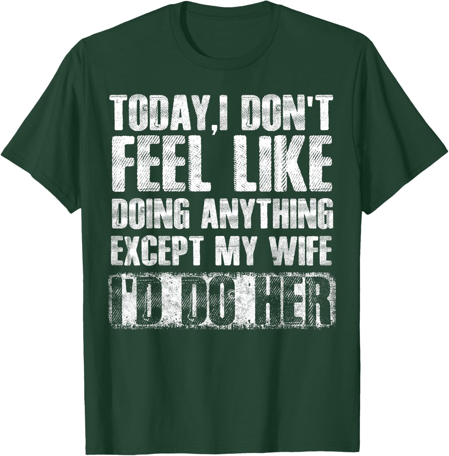 Today I Don't Feel Like Doing Anything Except My Wife T-Shirt - T-Shirt | Forest