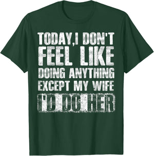 Today I Don't Feel Like Doing Anything Except My Wife T-Shirt - T-Shirt | Forest
